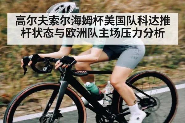 高尔夫索尔海姆杯美国队科达推杆状态与欧洲队主场压力分析 - NG28